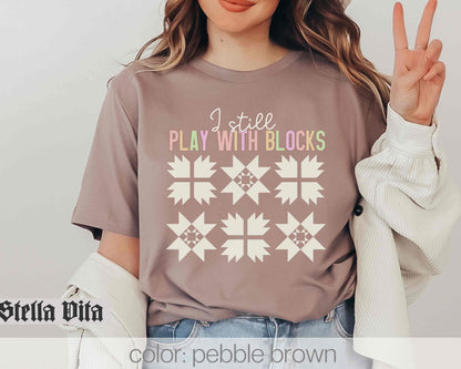 I Still Play With Blocks, Funny Quilt Block T-shirt For Quilting Retreat