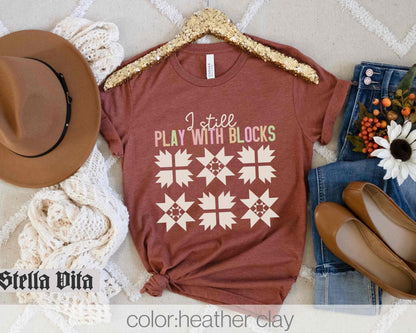 I Still Play With Blocks, Funny Quilt Block T-shirt For Quilting Retreat