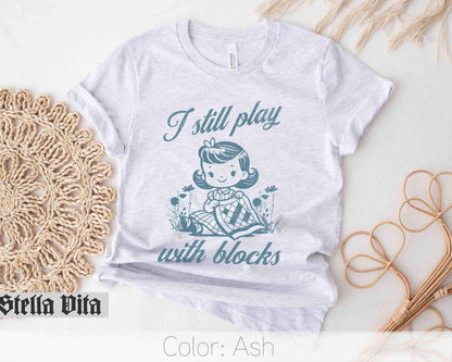 I Still Play With Blocks, Funny Retro Style T-shirt fo Quilters