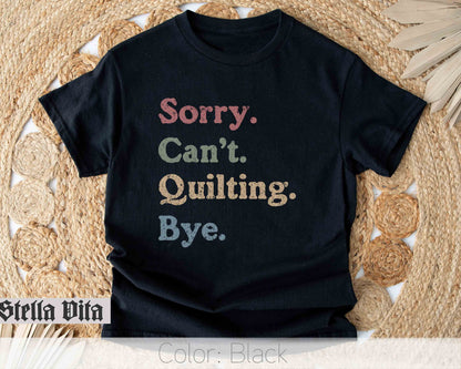 Sorry Can't Quilting Bye Funny Quilt T-Shirt