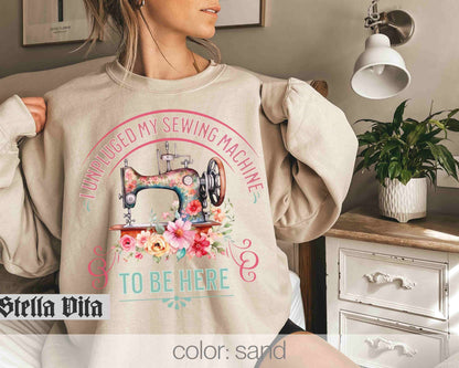 I Unplugged My Sewing Machine To Be Here Funny Quilting Sweatshirt